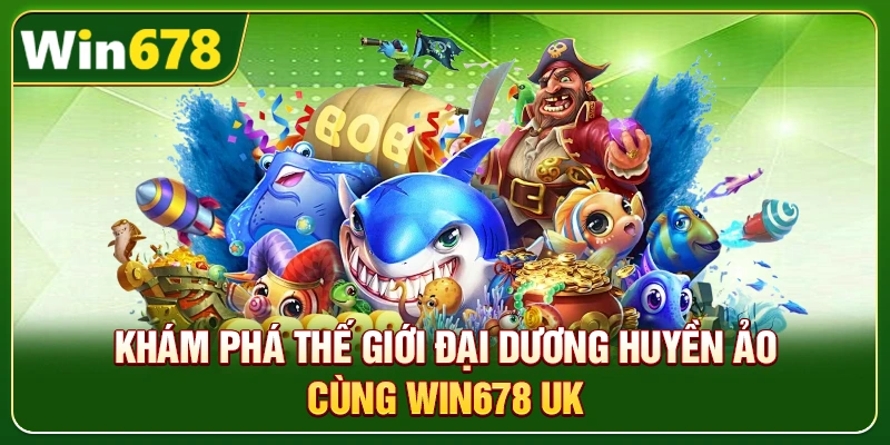 WIN678 | Link WIN678.Com Chuẩn T8/2026 – Nạp Tiền Nhận 678k 7 Khám phá thế giới đại dương huyền ảo cùng Win678 uk